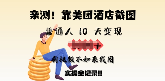 亲测，靠美团酒店截图，普通人10天变现上千，刷视频不如来截图，实操全记录-慧创网