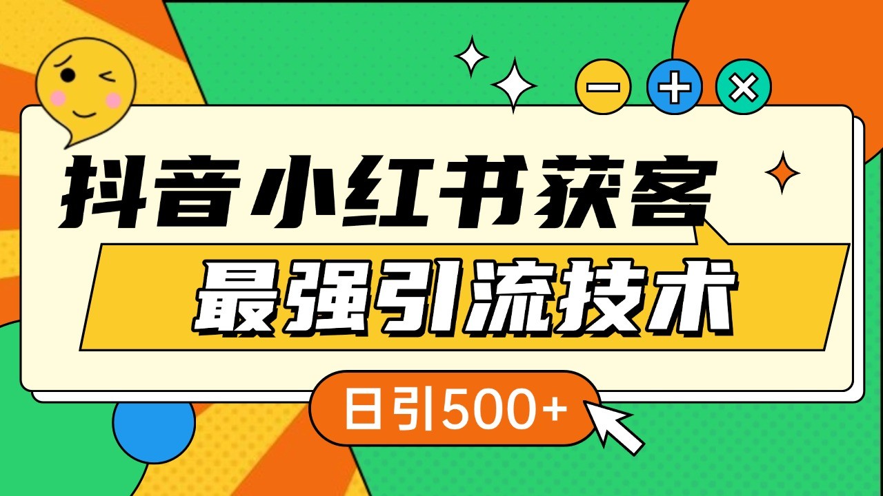 抖音小红书获客最强引流技术揭秘，吃透一点 日引500+ 全行业通用-慧创网