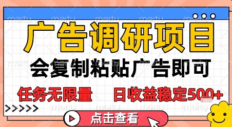 广告调研项目，会复制粘贴广告即可，任务无限量，日收益稳定5张【揭秘】-慧创网
