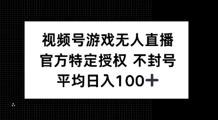 视频号游戏无人直播，官方特定授权，不违规不封号， 单日收益平均100+-慧创网
