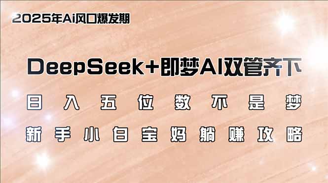（14396期）日入五位数不是梦，DeepSeek+即梦AI双管齐下，新手小白宝妈躺赚攻略-慧创网