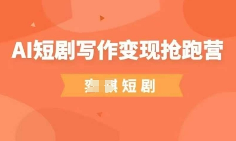 AI短剧写作变现抢跑营，门槛低，0基础，普通人做副业的绝佳机会-慧创网