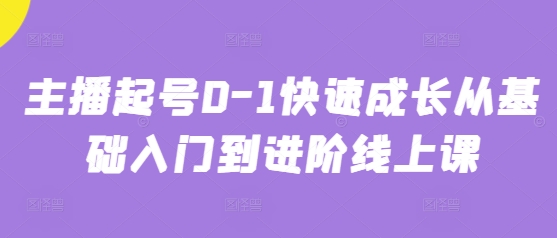 主播起号0-1快速成长从基础入门到进阶线上课-慧创网