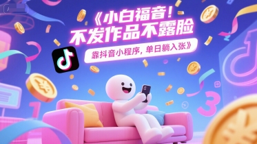 小白福音，不发作品不露脸，靠抖音小程序，单日躺入3张-慧创网