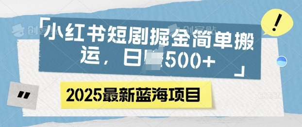 小红书短剧掘金，蓝海赛道项目，日入多张，简单搬运-慧创网