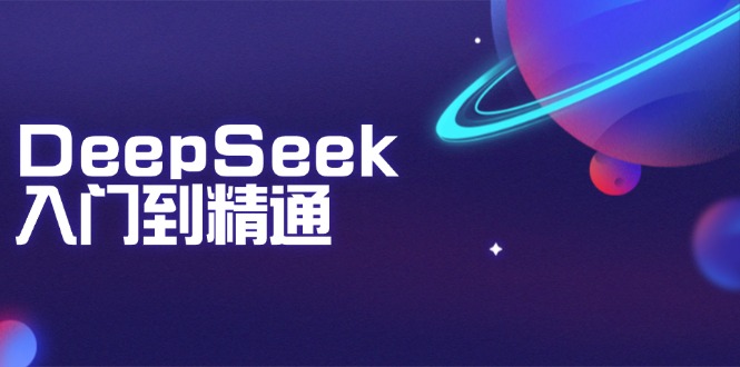 （14164期）DeepSeek入门到精通：掌握文本生成、知识推理与编程辅助，提升AI应用能力-慧创网
