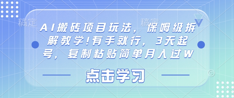 AI搬砖项目玩法，保姆级拆解教学!有手就行，3天起号，复制粘贴简单月入过W-慧创网