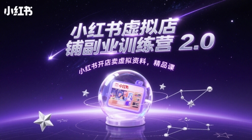 小红书虚拟店铺副业训练营2.0，小红书开店卖虚拟资料，精品课-慧创网