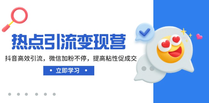 （14501期）热点引流变现营，抖音高效引流，微信加粉不停，提高粘性促成交-慧创网