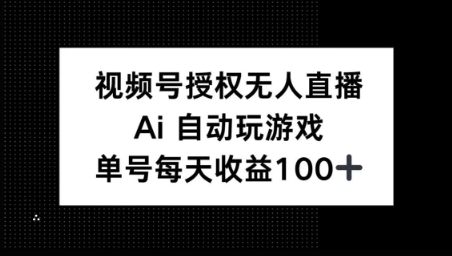 视频号官方授权无人直播，AI自动玩游戏，每天收益100+-慧创网