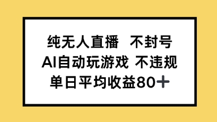 纯无人直播不封号，AI自动玩游戏，单日平均收益80+-慧创网