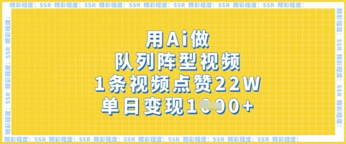 用Ai做队列阵型视频，1条视频点赞22W，单日变现多张-慧创网