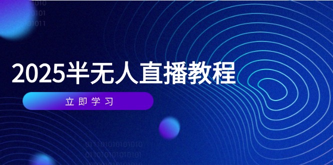 （14662期）半无人直播课(2025/4月) 基础到实操全覆盖，选品/剪辑/直播搭建与话术训练-慧创网
