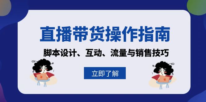 直播带货操作指南：脚本设计、互动、流量与销售技巧-慧创网