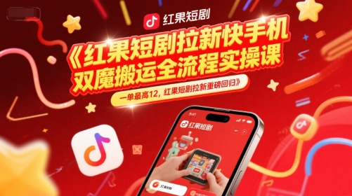 红果短剧拉新快手手机双魔法搬运全流程实操课，一单最高12，红果短剧拉新重磅回归-慧创网