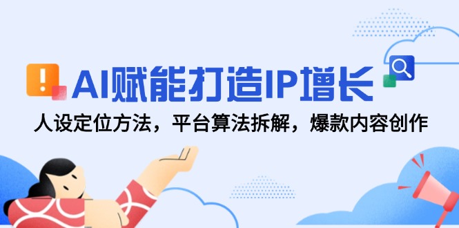 （14911期）AI赋能打造IP增长，人设定位方法，平台算法拆解，爆款内容创作-慧创网