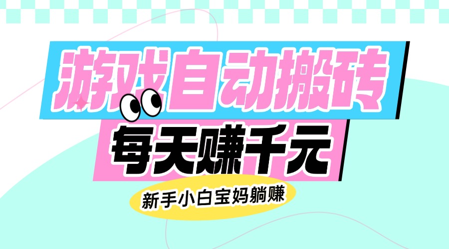 （14402期）老款游戏自动搬砖，每天赚千元，新手小白宝妈躺赚-慧创网