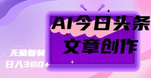 AI创作今日头条文章，坐享创作者分成秘籍-慧创网