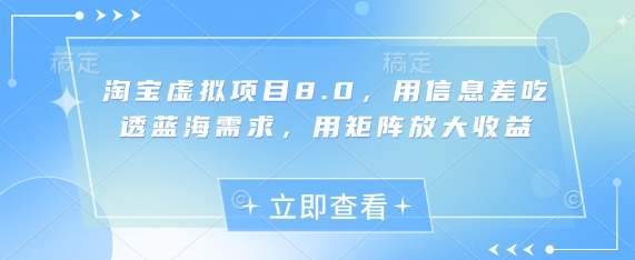 淘宝虚拟项目8.0，用信息差吃透蓝海需求，用矩阵放大收益-慧创网