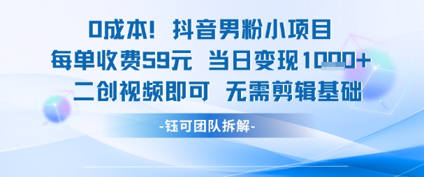 0成本，抖音男粉小项目 每单收费59元当日变现1k+ 二创视频即可无需剪辑基础-慧创网