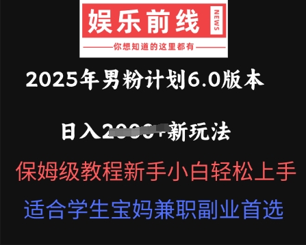 2025年男粉计划6.0版本，日入多张新玩法，保姆级教程新手小白轻松上手，适合学生宝妈兼职副业首选-慧创网