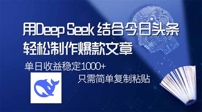 （14505期）用DeepSeek结合今日头条，轻松制作爆款文章，单日稳定1000+，只需简单…-慧创网