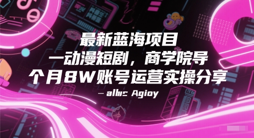 最新蓝海项目动漫短剧，商学院导师单抖音号一个月8W账号运营实操分享-慧创网