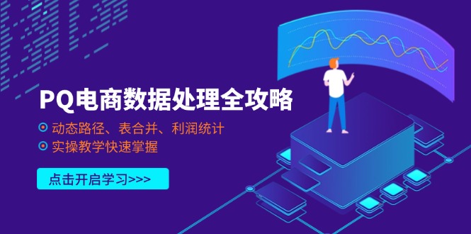（14240期）PQ电商数据处理全攻略，动态路径、表合并、利润统计，实操教学快速掌握-慧创网