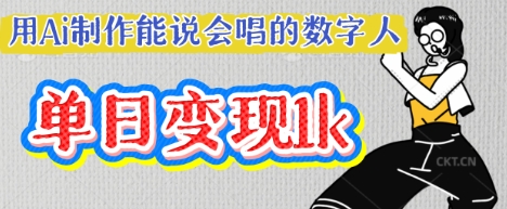 用Ai制作能说会唱的数字人，单个视频点赞过W，单日变现多张-慧创网