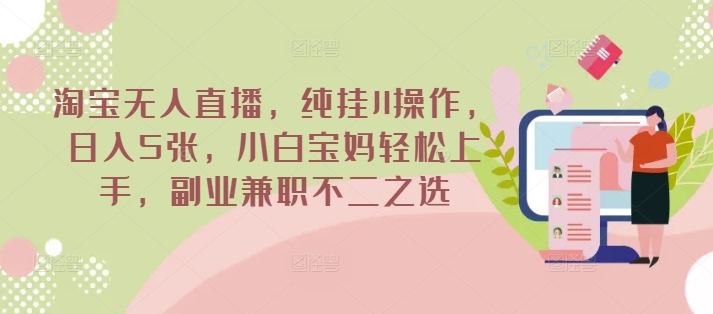 淘宝无人直播，纯挂JI操作，日入5张，小白宝妈轻松上手，副业兼职不二之选-慧创网
