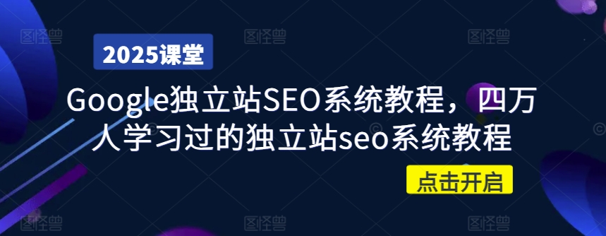 Google独立站SEO系统教程，四万人学习过的独立站seo系统教程-慧创网