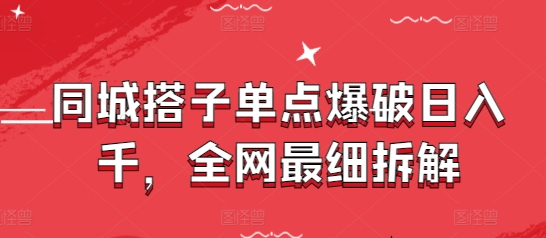 同城搭子单点爆破日入千，全网最细拆解-慧创网