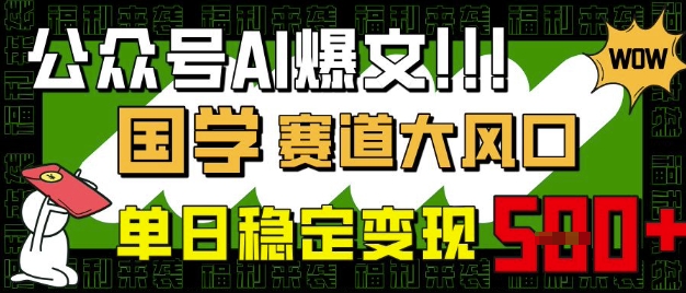 公众号AI爆文，国学赛道大风口，小白轻松上手，单日稳定变现5张-慧创网