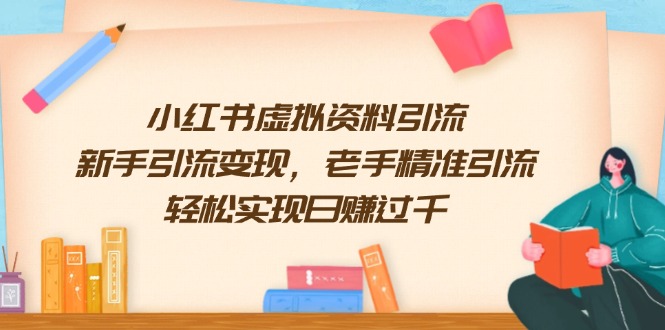 （13995期）小红书虚拟资料引流，新手引流变现，老手精准引流，轻松实现日赚过千-慧创网