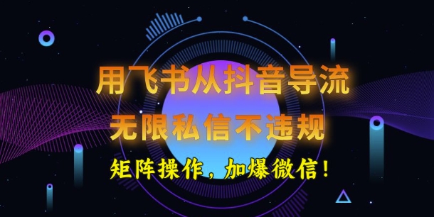用飞书从抖音导流，无限私信不违规，抖音截流创业粉-慧创网