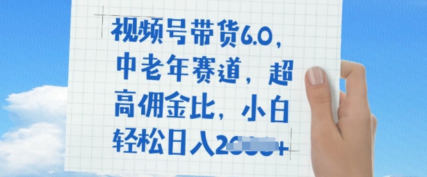 视频号带货6.0，中老年赛道，超高佣金比，普通人也能轻松日入多张-慧创网