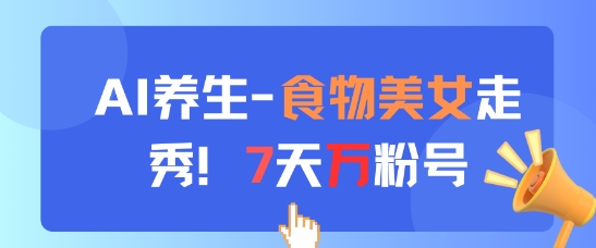 AI养生新玩法，食物美女走秀，7天万粉号-慧创网