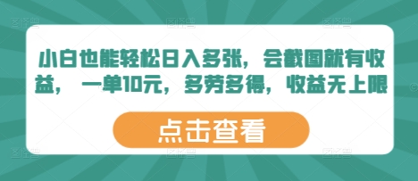 小白也能轻松日入多张，会截图就有收益， 一单10元，多劳多得，收益无上限-慧创网