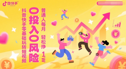 抖音快手零基础玩转短视频，0投入0风险，普通人每月轻松挣1W-慧创网