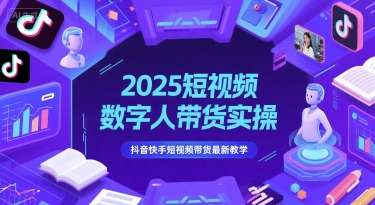 2025短视频数字人带货实操，抖音快手短视频带货最新教学-慧创网