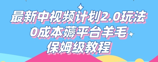 最新中视频计划2.0玩法，0成本薅平台羊毛，保姆级教程-慧创网