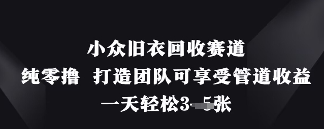 小众旧衣回收赛道，纯零撸 打造团队可享受管道收益，一天轻松3张-慧创网