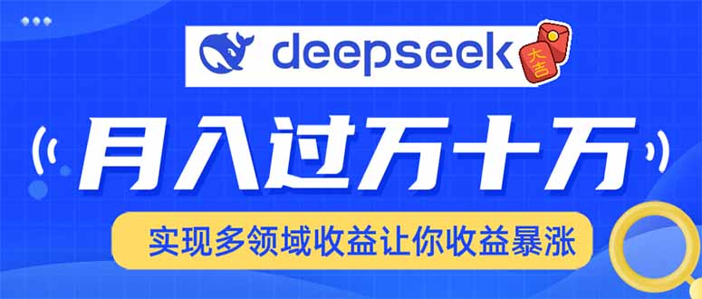 （14140期）用DeepSeek席卷各大平台，快速上手实现多领域，让你收入猛增-慧创网
