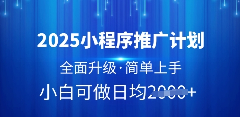 2025小程序推广计划，全面升级，简单上手，日均多张【揭秘】-慧创网