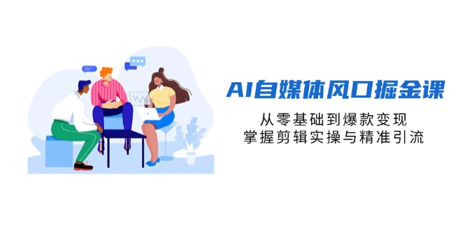 （14329期）AI自媒体风口掘金课，从零基础到爆款变现，掌握剪辑实操与精准引流-慧创网