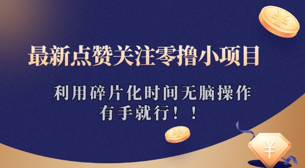 最新点赞关注零撸小项目，利用碎片化时间无脑操作，有手就行!-慧创网