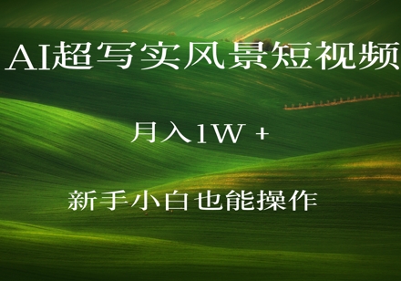AI超写实风景短视频，月入1w，新手小白都能操作-慧创网