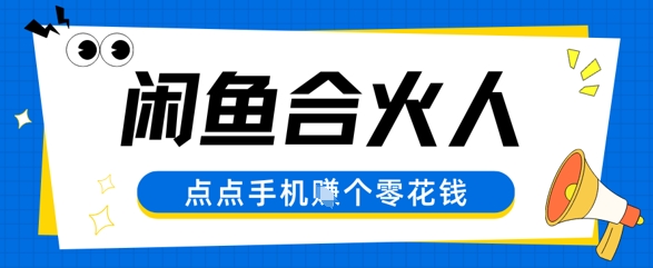 闲鱼合伙人计划，动动手指轻松挣个零花钱-慧创网