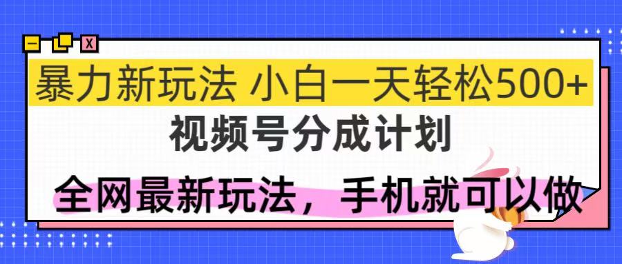 （14815期）视频号分成计划，全网最暴力玩法，新手一天也能轻松500+-慧创网