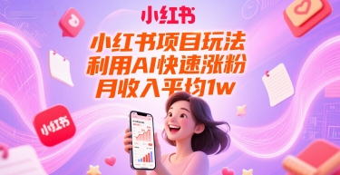 小红书项目玩法，利用AI快速涨粉，月收入平均1w+-慧创网